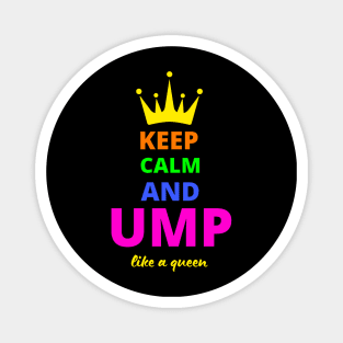 KEEP CALM AND UMP LIKE A QUEEN Magnet